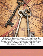 The Art of Cookery, Made Plain and Easy: To Which Are Added One Hundred and Fifty New Receipts, a Copious Index, and a Modern Bill of Fare for Each Month, in the Manner the Dishes Are Placed Upon the Table