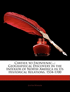 Cartier to Frontenac...: Geographical Discovery in the Interior of North America in Its Historical Relations, 1534-1700