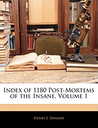 Index of 1180 Post-Mortems of the Insane, Volume 1
