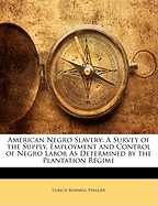 American Negro Slavery: A Survey of the Supply, Employment and Control of Negro Labor as Determined by the Plantation Rgime