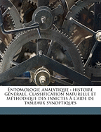 Entomologie Analytique: Histoire G N Rale, Classification Naturelle Et M Thodique Des Insectes L'Aide de Tableaux Synoptiques