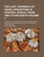 The Last Journals of David Livingstone in Central Africa from 1865 to His Death Volume I