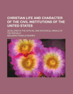 Christian Life and Character of the Civil Institutions of the United States, Developed in the Official and Historical Annals of the Republic