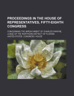 Proceedings in the House of Representatives, Fifty-Eighth Congress; Concerning the Impeachment of Charles Swayne, Judge of the Northern District of Florida