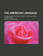 The American language; an inquiry into the development of English in the United States