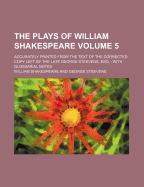 The Plays of William Shakespeare, Accurately Printed From the Text of the Correcrted Copies Left By the Late George Steevens & Edmond Malone, With Mr Malones Various Readings and a Selection of Explanatory & Historical Notes