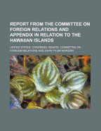 Report from the Committee on Foreign Relations and Appendix in Relation to the Hawaiian Islands