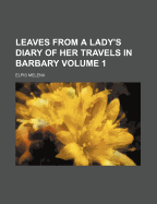 Leaves from a Lady's Diary of Her Travels in Barbary Volume 1