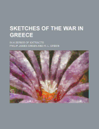 Sketches of the War in Greece; In a Series of Extracts