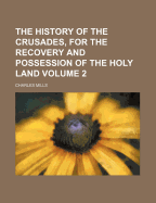 The History of the Crusades, for the Recovery and Possession of the Holy Land Volume 1
