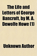 The Life and Letters of George Bancroft, by M. A. DeWolfe Howe (Volume 1)