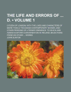 The Life and Errors of ... D.: Citizen of London; With the Lives and Characters of More Than a Thousand Contemporary Divines, and Other Persons of Literary Eminence. to Which Are Added Dunton's Conversation in Ireland; Selections from His Other ... Works,