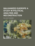 Balkanized Euerope a Study in Political Analysis and Reconstruction