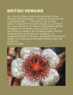 British Remains; Or, a Collection of Antiquities Relating to the Britons Comprehending, I. a Concise History of the Lords Marchers II. the Arms of the Ancient Nobility and Gentry of North-Wales. III. a Letter of Dr. Lloyd, Bishop of St. Asaph's Concerning