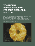 Vocational Rehabilitation of Persons Disabled in Industry; Joint Hearings Before the Committees on Education and Labor, Congress of the United States, Sixty-Fifth Congress, Second Session, on S. 4922