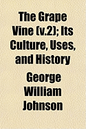 The Grape Vine (V.2); Its Culture, Uses, and History