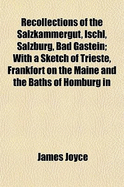 Recollections of the Salzkammergut, Ischl, Salzburg, Bad Gastein; With a Sketch of Trieste, Frankfort on the Maine and the Baths of Homburg in