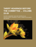 Tariff Hearings Before the Committee Volume 22-28; Sixtieth Congress 1908-1909. Schedule A-N.