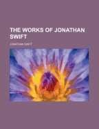 The Works of Jonathan Swift ......