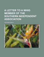 A Letter to a Whig Member of the Southern Independent Association
