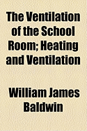 The Ventilation of the School Room; Heating and Ventilation