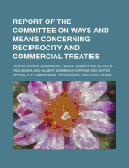 Report of the Committee on Ways and Means Concerning Reciprocity and Commercial Treaties