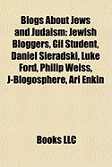 Blogs About Jews and Judaism: Jewish Bloggers, Gil Student, Daniel Sieradski, Luke Ford, Philip Weiss, J-Blogosphere, Ari Enkin