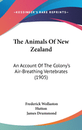 The Animals of New Zealand; An Account of the Colony's Air-Breathing Vertebrates