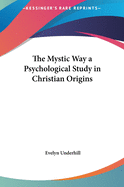 The Mystic Way a Psychological Study in Christian Origins