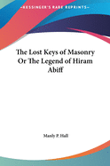 The Lost Keys of Masonry or the Legend of Hiram Abiff