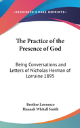 The Practice of the Presence of God: Being Conversations and Letters of Nicholas Herman of Lorraine 1895