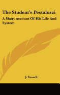 The Student's Pestalozzi: A Short Account of His Life and System