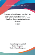 Memorial Addresses on the Life and Character of Robert M. A. Hawk, a Representative from Illinois (1883)