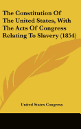 The Constitution of the United States, with the Acts of Congress Relating to Slavery (1854)