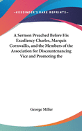 A Sermon Preached Before His Excellency Charles, Marquis Cornwallis, and the Members of the Association for Discountenancing Vice and Promoting the Practice of Religion and Virtue (1799)