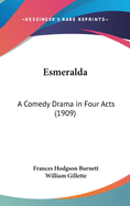 Esmeralda, a Comedy Drama in Four Acts