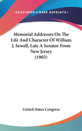 Memorial Addresses on the Life and Character of William J. Sewell, Late a Senator from New Jersey (1903)