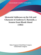 Memorial Addresses on the Life and Character of Ambrose E. Burnside, a Senator from Rhode Island (1882)