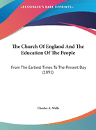 The Church of England and the Education of the People: From the Earliest Times to the Present Day (1891)