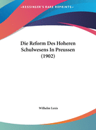 Die Reform Des Hoheren Schulwesens in Preussen (1902)