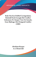 Bede Om Een Dubbel Corrigendum; Bedoeld Noch Gezegd; Het Conflict Gekomen; Dr. Kuyper Voor de Synode, Eene Bijdrage; Het Dreigend Conflict (1880)