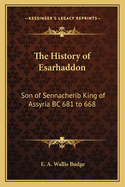 The History of Esarhaddon: Son of Sennacherib King of Assyria BC 681 to 668