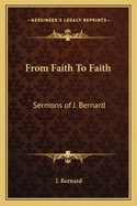 From Faith to Faith: Sermons of J. Bernard