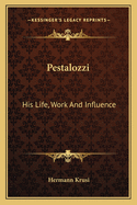 Pestalozzi: His Life, Work and Influence