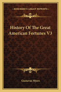 History of the Great American Fortunes V3