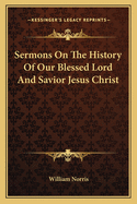 Sermons on the History of Our Blessed Lord and Savior Jesus Christ