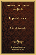 Imperial Hearst: A Social Biography