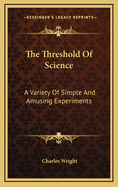 The Threshold of Science: A Variety of Simple and Amusing Experiments