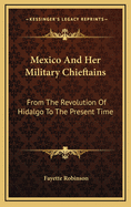 Mexico and Her Military Chieftains: From the Revolution of Hidalgo to the Present Time