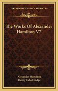 The Works of Alexander Hamilton V7